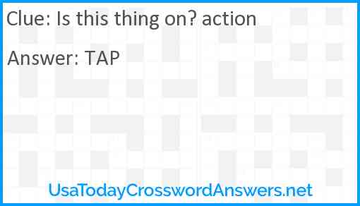 Is this thing on? action Answer