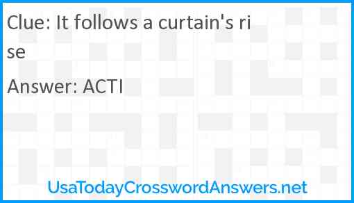 It follows a curtain's rise Answer