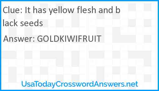 It has yellow flesh and black seeds Answer