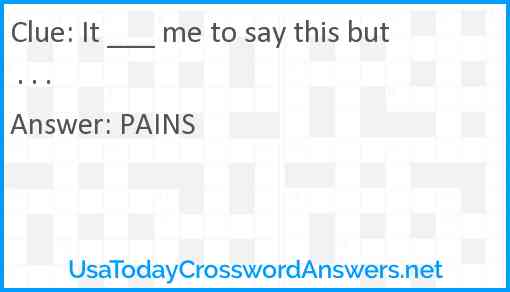 It ___ me to say this but . . . Answer