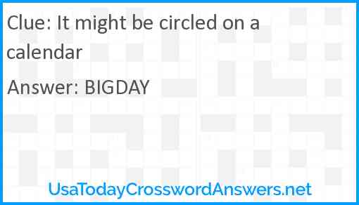 It might be circled on a calendar Answer