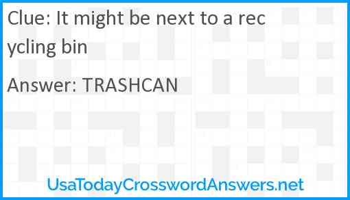 It might be next to a recycling bin Answer
