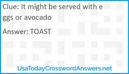 It might be served with eggs or avocado Answer