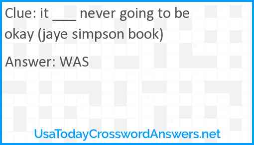 it ___ never going to be okay (jaye simpson book) Answer