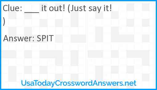 ___ it out! (Just say it!) Answer