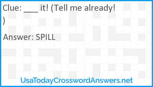 ___ it! (Tell me already!) Answer