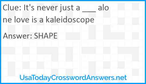 It's never just a ___ alone love is a kaleidoscope Answer