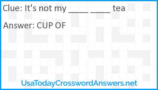 It's not my ____ ____ tea Answer