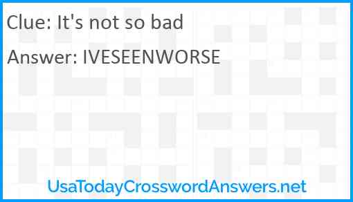 It's not so bad Answer