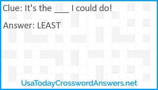 It's the ___ I could do! Answer