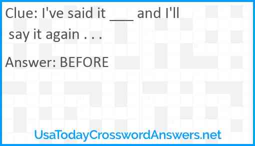 I've said it ___ and I'll say it again . . . Answer