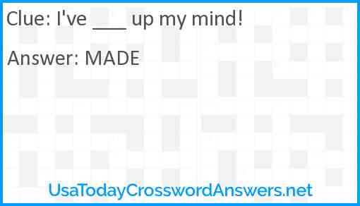 I've ___ up my mind! Answer