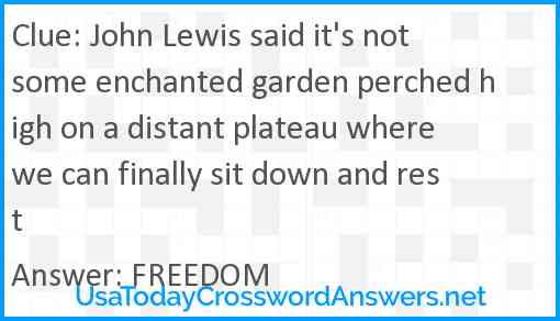 John Lewis said it's not some enchanted garden perched high on a distant plateau where we can finally sit down and rest Answer