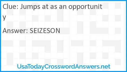 Jumps at as an opportunity Answer