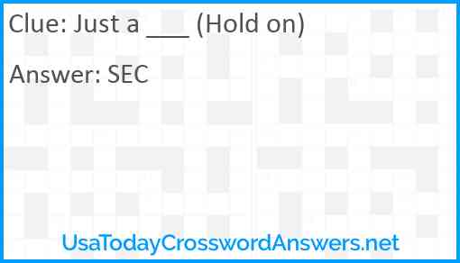 Just a ___ (Hold on) Answer