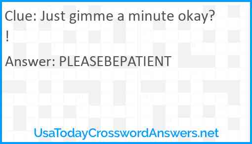 Just gimme a minute okay?! Answer