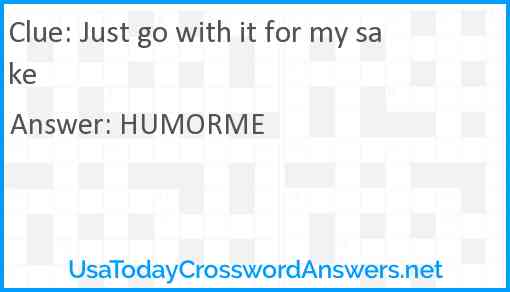 Just go with it for my sake Answer