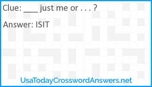 ___ just me or . . . Answer