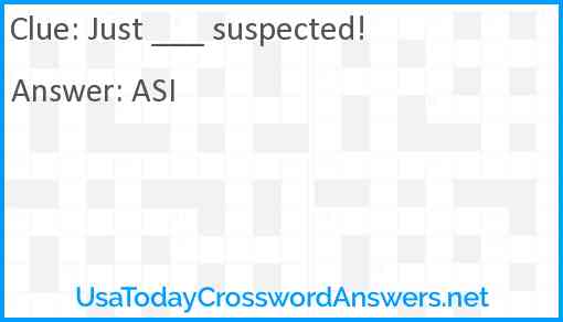 Just ___ suspected! Answer
