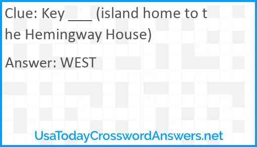 Key ___ (island home to the Hemingway House) Answer