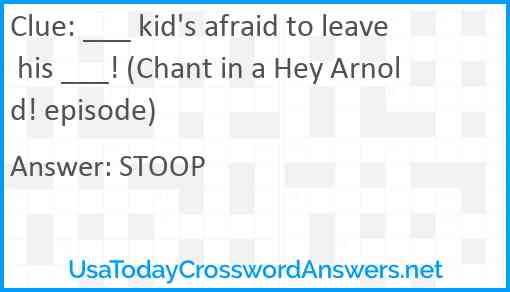 ___ kid's afraid to leave his ___! (Chant in a Hey Arnold! episode) Answer