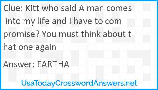 Kitt who said A man comes into my life and I have to compromise? You must think about that one again Answer