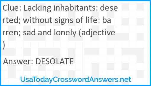 Lacking inhabitants: deserted; without signs of life: barren; sad and lonely (adjective) Answer