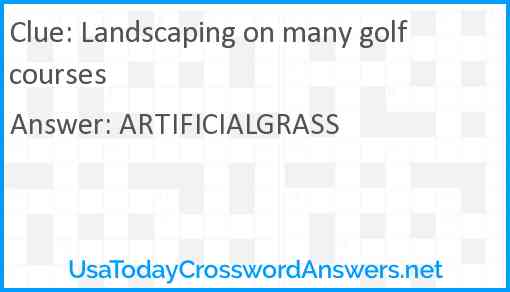 Landscaping on many golf courses Answer