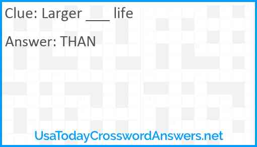Larger ___ life Answer