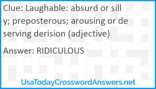 Laughable: absurd or silly; preposterous; arousing or deserving derision (adjective) Answer