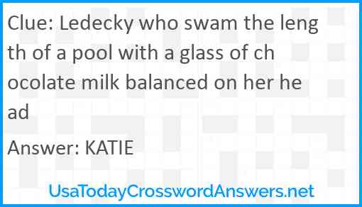 Ledecky who swam the length of a pool with a glass of chocolate milk balanced on her head Answer