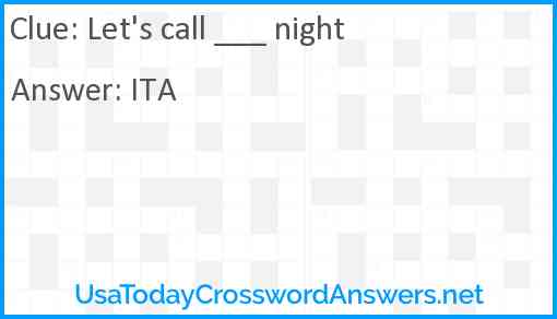 Let's call ___ night Answer