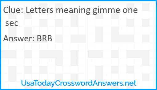 Letters meaning gimme one sec Answer