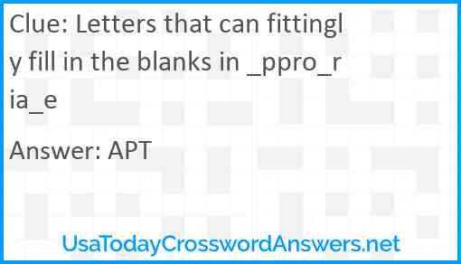 Letters that can fittingly fill in the blanks in _ppro_ria_e Answer