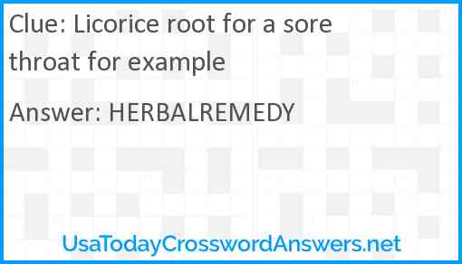 Licorice root for a sore throat for example Answer