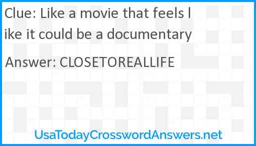Like a movie that feels like it could be a documentary Answer