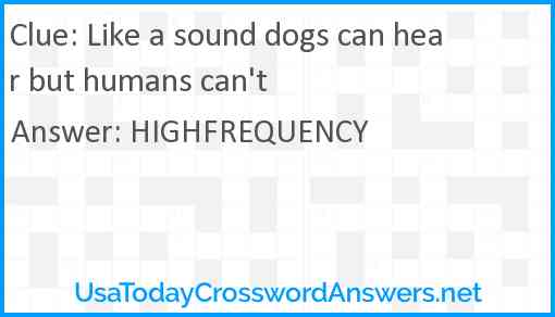 Like a sound dogs can hear but humans can't Answer