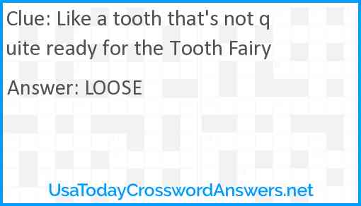 Like a tooth that's not quite ready for the Tooth Fairy Answer