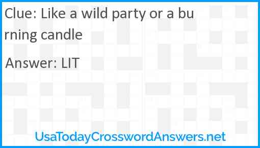 Like a wild party or a burning candle Answer