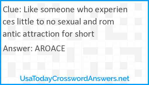 Like someone who experiences little to no sexual and romantic attraction for short Answer