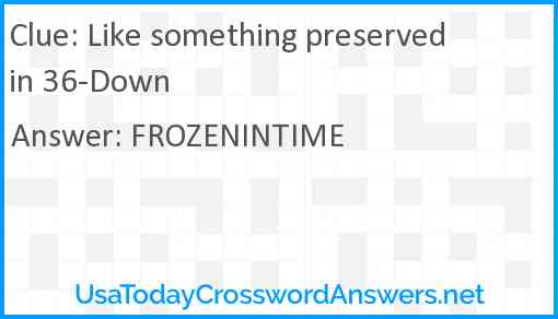Like something preserved in 36-Down Answer