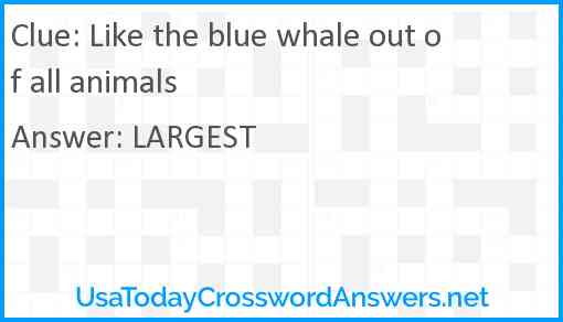 Like the blue whale out of all animals Answer