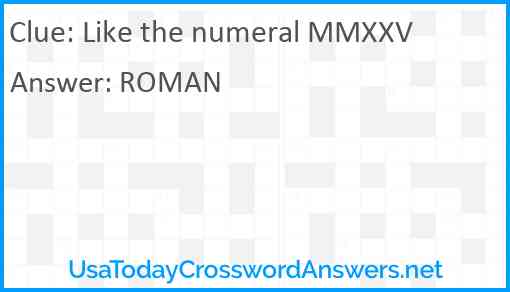 Like the numeral MMXXV Answer