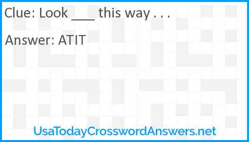 Look ___ this way . . . Answer