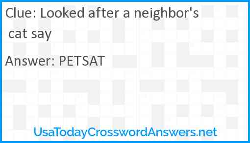 Looked after a neighbor's cat say Answer