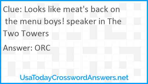 Looks like meat's back on the menu boys! speaker in The Two Towers Answer