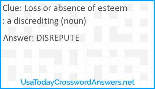 Loss or absence of esteem: a discrediting (noun) Answer