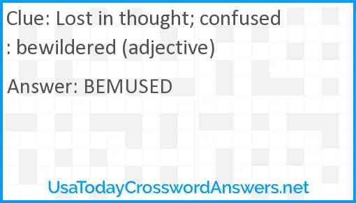 Lost in thought; confused: bewildered (adjective) Answer