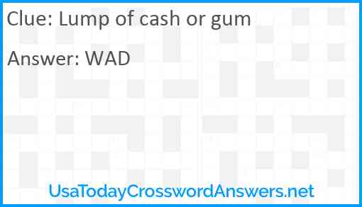 Lump of cash or gum Answer