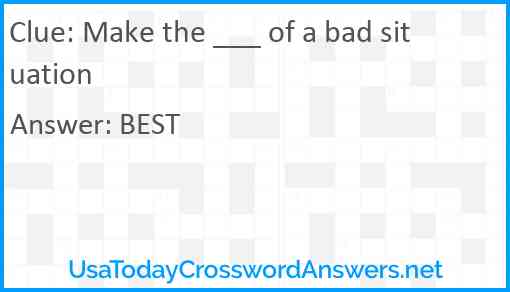 Make the ___ of a bad situation Answer